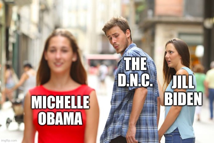 Democrats getting ready to overthrow their own candidate LOL | THE
D.N.C. JILL BIDEN; MICHELLE OBAMA | image tagged in memes,distracted boyfriend,funny,trump,biden,democrats | made w/ Imgflip meme maker