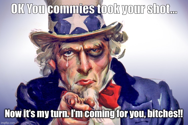 My turn, bitches! | OK You commies took your shot…; Now it’s my turn. I’m coming for you, bitches!! | image tagged in battered uncle sam,fight club,trump,democracy | made w/ Imgflip meme maker