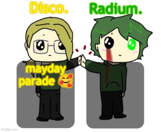 Disco. and Radium. shared announcement template | mayday parade 🥰 | image tagged in disco and radium shared announcement template | made w/ Imgflip meme maker