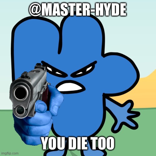 @Master-Hyde | @MASTER-HYDE; YOU DIE TOO | image tagged in four holds a gun | made w/ Imgflip meme maker