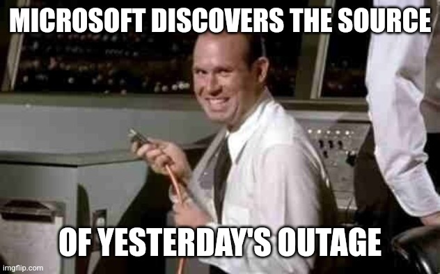 Microsoft Outage | MICROSOFT DISCOVERS THE SOURCE; OF YESTERDAY'S OUTAGE | image tagged in airplane,microsoft,outage | made w/ Imgflip meme maker