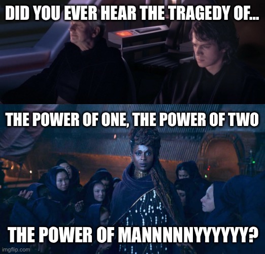 DID YOU EVER HEAR THE TRAGEDY OF…; THE POWER OF ONE, THE POWER OF TWO; THE POWER OF MANNNNNYYYYYY? | image tagged in did you ever hear of the tragedy,power of many | made w/ Imgflip meme maker