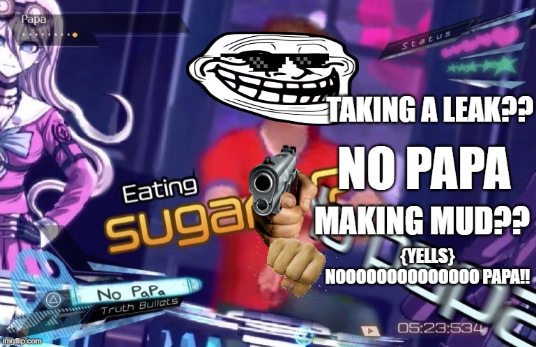 Eating sugar no papa | TAKING A LEAK?? NO PAPA; MAKING MUD?? {YELLS} NOOOOOOOOOOOOOO PAPA!! | image tagged in eating sugar no papa | made w/ Imgflip meme maker