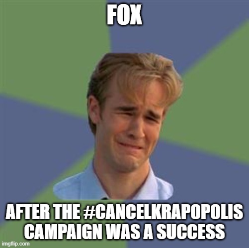 we need to get this trending if we want to win #cancelkrapopolis | FOX; AFTER THE #CANCELKRAPOPOLIS CAMPAIGN WAS A SUCCESS | image tagged in sad face guy,public service announcement,trending,fox | made w/ Imgflip meme maker