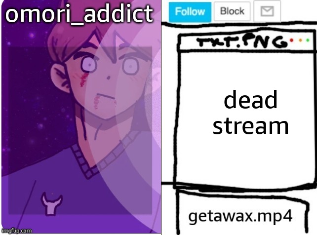 getawax and omori_addict shared announcement template | dead stream | image tagged in getawax and omori_addict shared announcement template | made w/ Imgflip meme maker