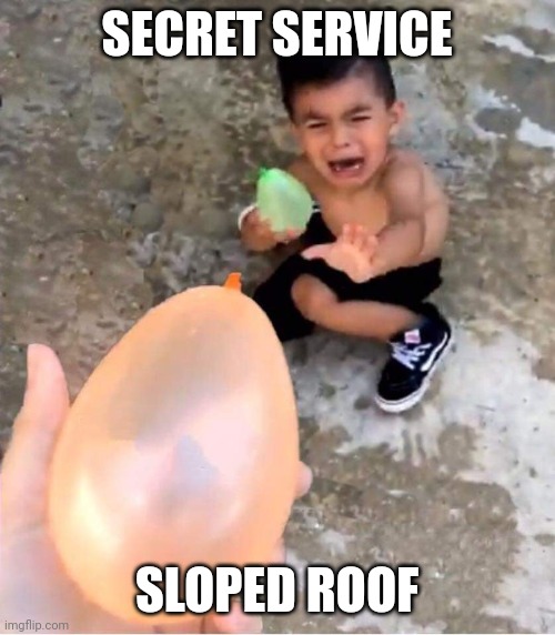 Secret Service and things that slope | SECRET SERVICE; SLOPED ROOF | image tagged in mistakes were made | made w/ Imgflip meme maker