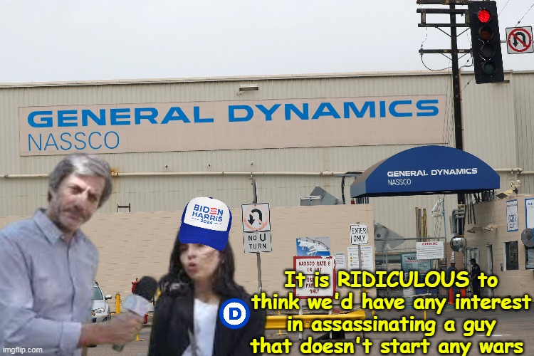 Congress  searches for any motive in assassination attempt | It is RIDICULOUS to think we'd have any interest in assassinating a guy that doesn't start any wars | image tagged in general dynamics interview meme | made w/ Imgflip meme maker