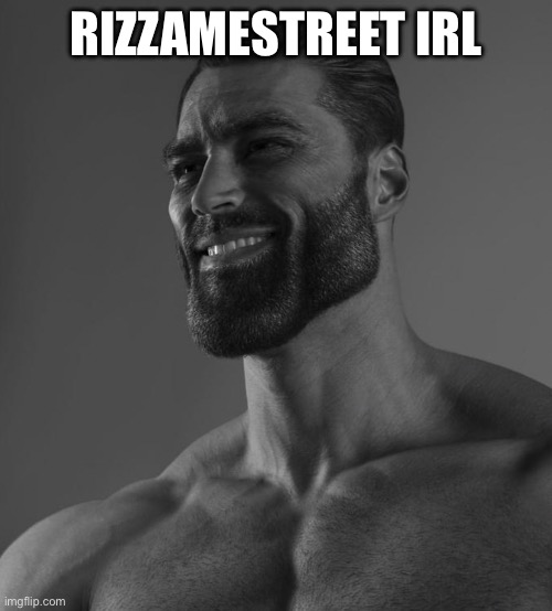 Gigs chad | RIZZAMESTREET IRL | image tagged in gigs chad | made w/ Imgflip meme maker