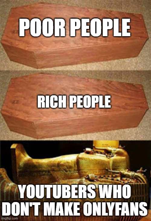 rich people poor people | POOR PEOPLE; RICH PEOPLE; YOUTUBERS WHO DON'T MAKE ONLYFANS | image tagged in rich people poor people,onlyfans,youtubers,disgusting | made w/ Imgflip meme maker