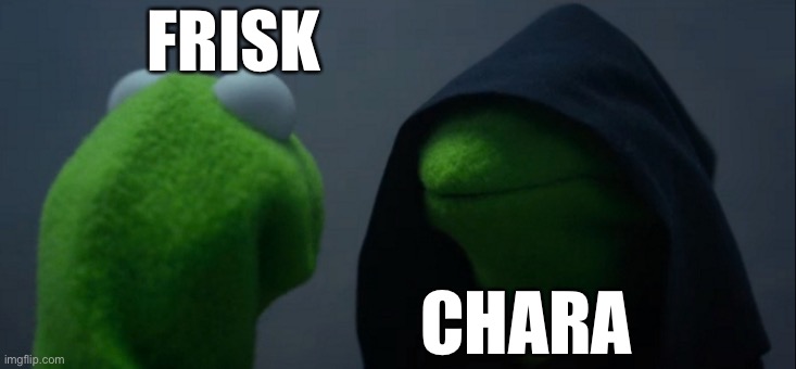 True though | FRISK; CHARA | image tagged in memes,evil kermit | made w/ Imgflip meme maker