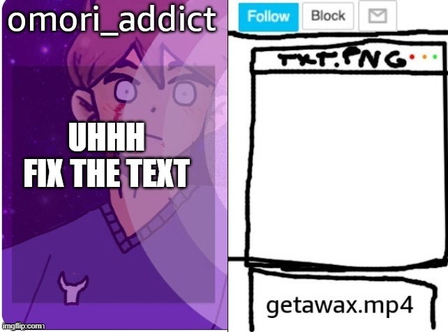 getawax and omori_addict shared announcement template | UHHH FIX THE TEXT | image tagged in getawax and omori_addict shared announcement template | made w/ Imgflip meme maker