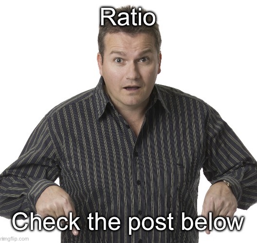 Ratio check the post below | image tagged in ratio check the post below | made w/ Imgflip meme maker