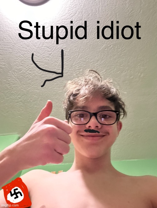 Stupid idiot Nazi | image tagged in stupid idiot nazi | made w/ Imgflip meme maker