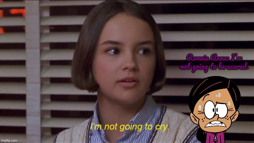 2 Girls, 1 Middle Name #1 | Ronnie Anne: I’m not going to be scared. | image tagged in mary anne of the baby-sitters club movie i'm not going to cry,ronnie anne,ronnie anne santiago,the loud house,nickelodeon | made w/ Imgflip meme maker