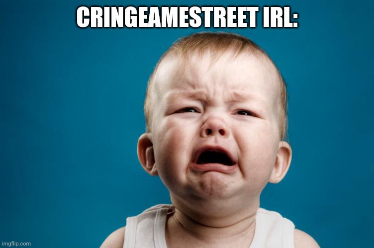 Whiny Baby | CRINGEAMESTREET IRL: | image tagged in whiny baby | made w/ Imgflip meme maker