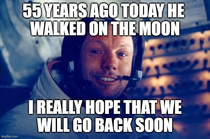 55th anniversary of the first moonwalk | 55 YEARS AGO TODAY HE 
WALKED ON THE MOON; I REALLY HOPE THAT WE
WILL GO BACK SOON | image tagged in neil armstrong,apollo 11,moon landing,july 20th 1969,nasa,space flight | made w/ Imgflip meme maker