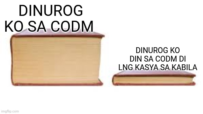 Big book small book | DINUROG KO SA CODM; DINUROG KO DIN SA CODM DI LNG KASYA SA KABILA | image tagged in big book small book | made w/ Imgflip meme maker