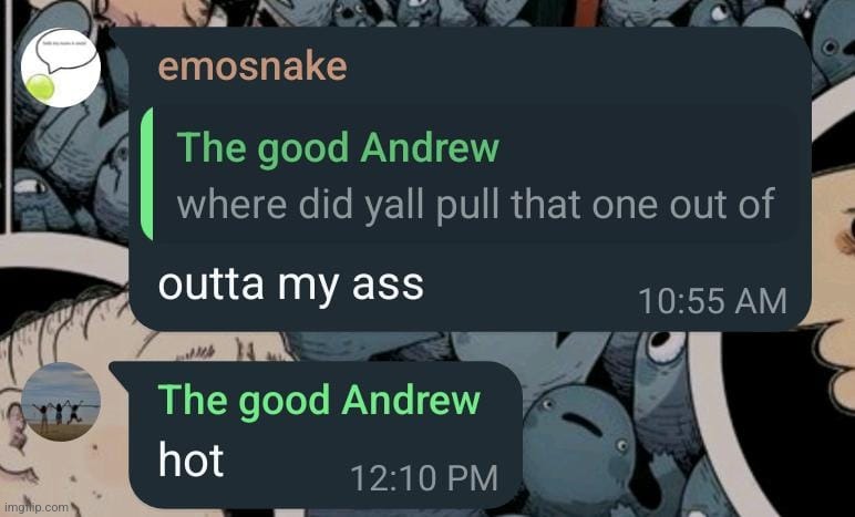 The good Andrew and Emosnake out of context | image tagged in the good andrew and emosnake out of context | made w/ Imgflip meme maker