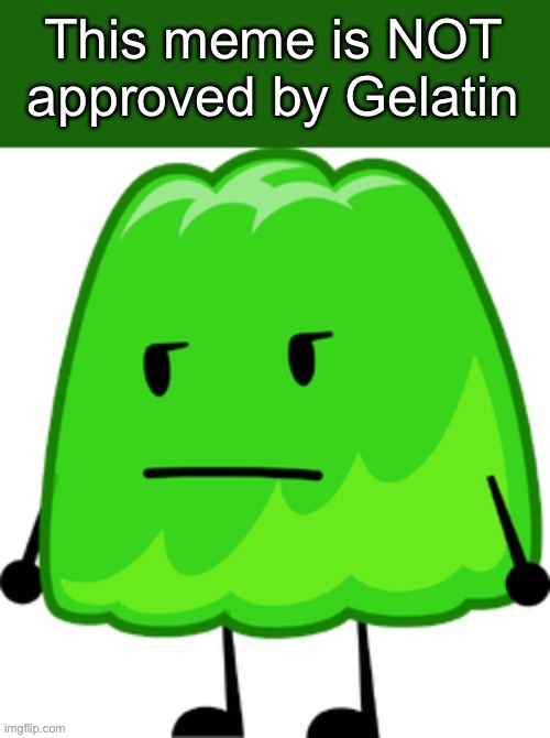 This meme is NOT approved by Gelatin | image tagged in this meme is not approved by gelatin | made w/ Imgflip meme maker