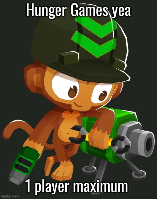BTDB2/BTD6 Engineer Monkey | Hunger Games yea; 1 player maximum | image tagged in btdb2/btd6 engineer monkey | made w/ Imgflip meme maker