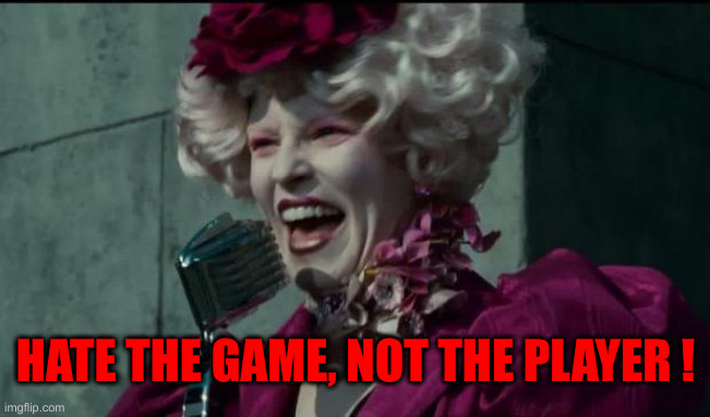 Happy Hunger Games | HATE THE GAME, NOT THE PLAYER ! | image tagged in happy hunger games | made w/ Imgflip meme maker