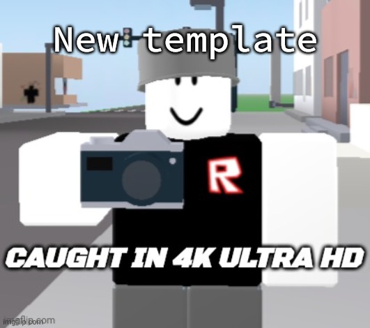 Caught in 4k ultra hd | New template | image tagged in caught in 4k ultra hd | made w/ Imgflip meme maker