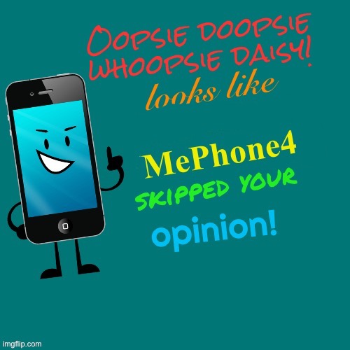 Looks like MePhone4 skipped your opinion | image tagged in looks like mephone4 skipped your opinion | made w/ Imgflip meme maker