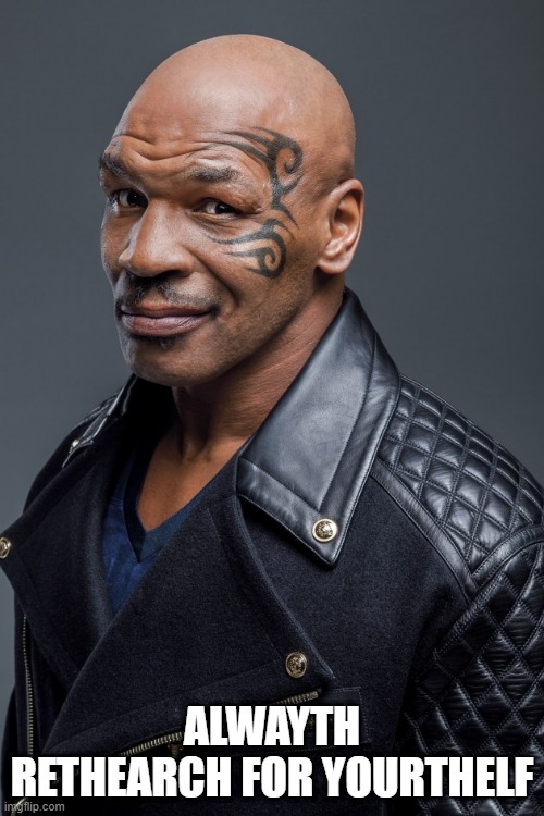 Mike Tyson  | ALWAYTH RETHEARCH FOR YOURTHELF | image tagged in mike tyson | made w/ Imgflip meme maker