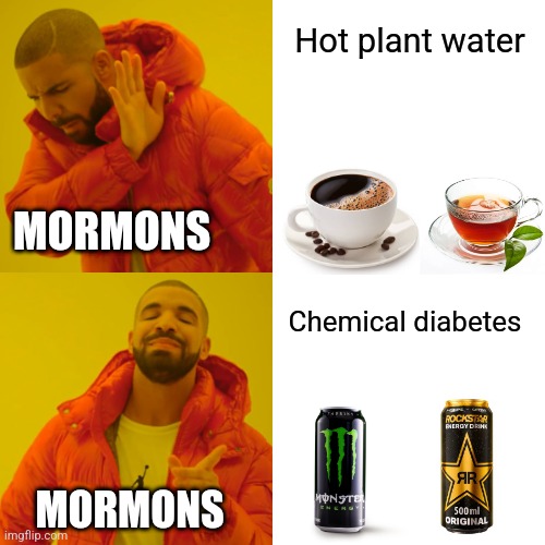 Mormons have weird rules | Hot plant water; MORMONS; Chemical diabetes; MORMONS | image tagged in memes,drake hotline bling,mormon,mormons,coffee,tea | made w/ Imgflip meme maker