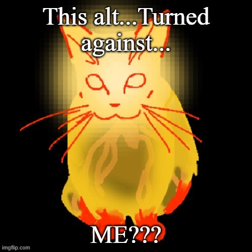 @Evil_kharaaaa(Stop him!) | This alt...Turned against... ME??? | image tagged in sisyphus prime cat | made w/ Imgflip meme maker