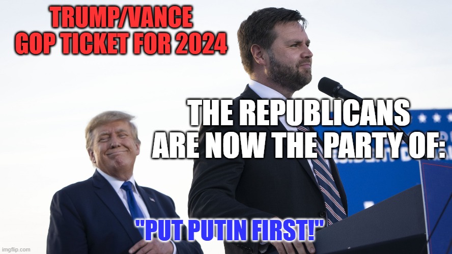 "Oligarchs Unite!" | TRUMP/VANCE GOP TICKET FOR 2024; THE REPUBLICANS ARE NOW THE PARTY OF:; "PUT PUTIN FIRST!" | image tagged in politics | made w/ Imgflip meme maker