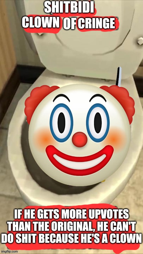 I called Jason a clown because he's a skibidi toilet | SHITBIDI; CLOWN; CRINGE; IF HE GETS MORE UPVOTES THAN THE ORIGINAL, HE CAN'T DO SHIT BECAUSE HE'S A CLOWN | made w/ Imgflip meme maker