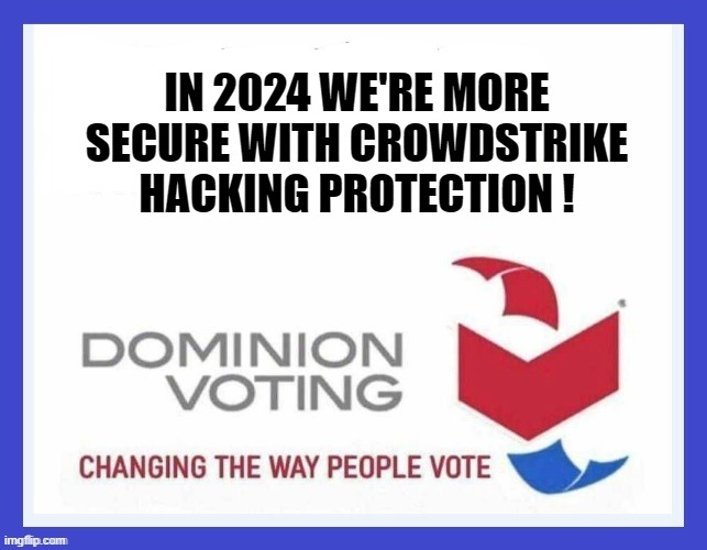 Dominion Voting Systems partners with CrowdStrike | IN 2024 WE'RE MORE SECURE WITH CROWDSTRIKE HACKING PROTECTION ! | image tagged in dominion voting systems,crowdstrike,2024 election | made w/ Imgflip meme maker