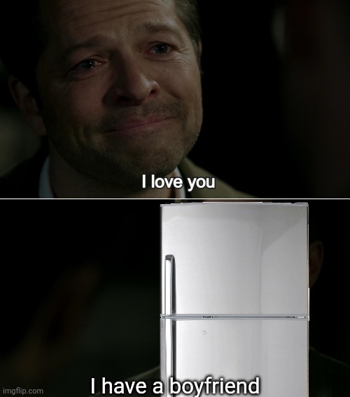 ASDFMOVIE REFERENCE? | I have a boyfriend | image tagged in destiel i love you | made w/ Imgflip meme maker