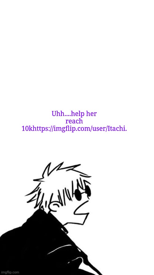 My gf account | Uhh....help her reach 10khttps://imgflip.com/user/Itachi. | image tagged in goofy gojo | made w/ Imgflip meme maker