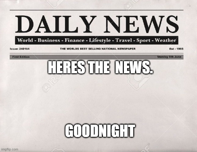 Image Title | HERES THE  NEWS. GOODNIGHT | image tagged in newspaper | made w/ Imgflip meme maker