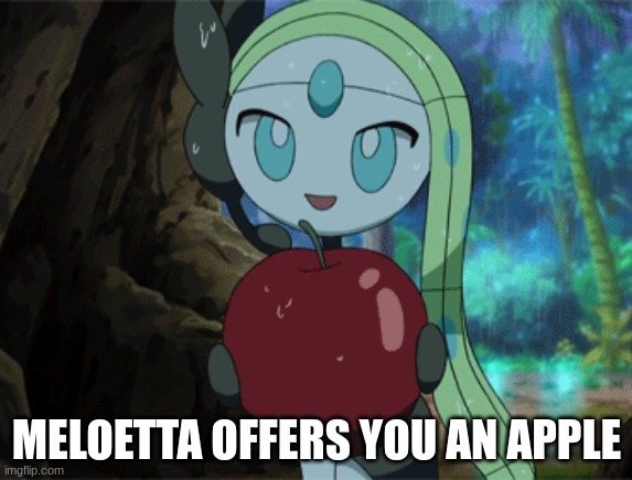 Meloetta offers you an apple | MELOETTA OFFERS YOU AN APPLE | image tagged in meloetta offers you an apple | made w/ Imgflip meme maker