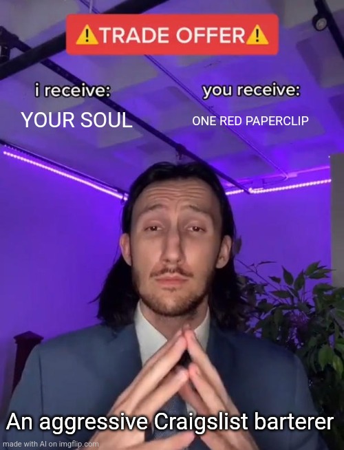 Trade Offer | YOUR SOUL; ONE RED PAPERCLIP; An aggressive Craigslist barterer | image tagged in trade offer | made w/ Imgflip meme maker