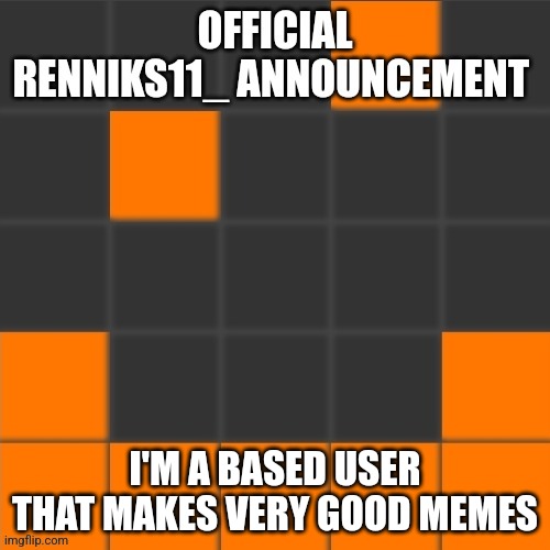 Not abusing Renniks11_'s announcement temp | I'M A BASED USER THAT MAKES VERY GOOD MEMES | image tagged in official renniks11_ announcement template | made w/ Imgflip meme maker