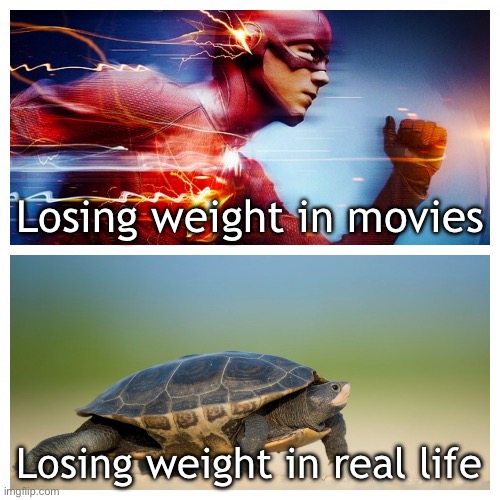 They make it look TOO easy… | Losing weight in movies; Losing weight in real life | image tagged in fast vs slow,memes,weight loss | made w/ Imgflip meme maker