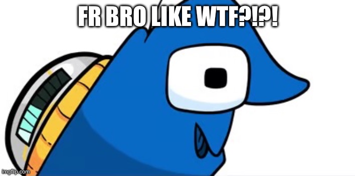 FR BRO LIKE WTF?!?! | made w/ Imgflip meme maker