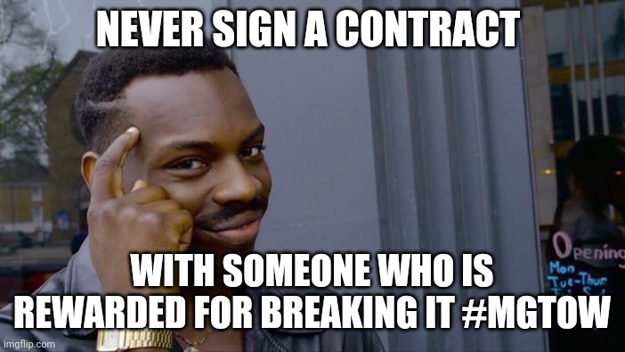 Roll Safe Think About It Meme | NEVER SIGN A CONTRACT; WITH SOMEONE WHO IS REWARDED FOR BREAKING IT #MGTOW | image tagged in memes,roll safe think about it | made w/ Imgflip meme maker