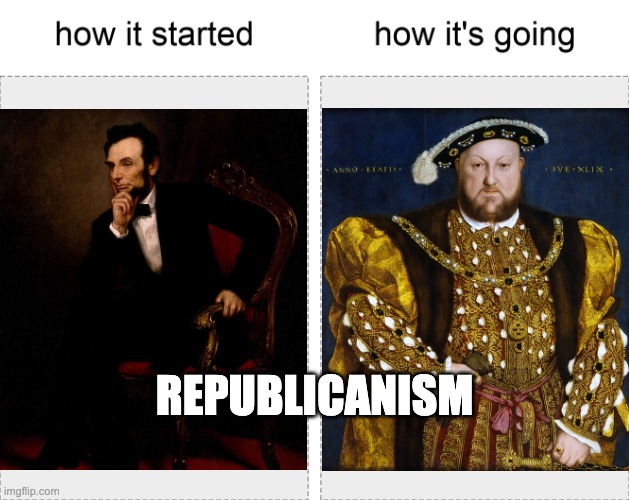 Republicanism | REPUBLICANISM | image tagged in how it started vs how it's going | made w/ Imgflip meme maker