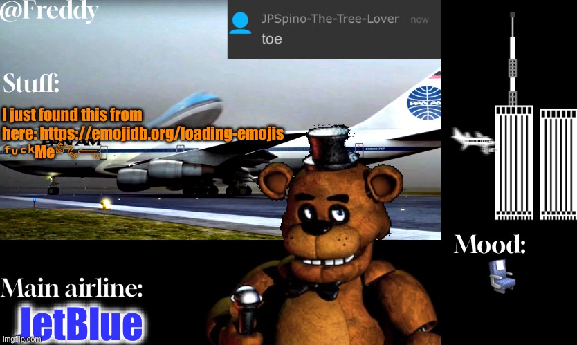 Tf | I just found this from here: https://emojidb.org/loading-emojis
ᶠᶸᶜᵏMe𓀐𓂸; 💺; JetBlue | image tagged in freddy the stupidpilot bear announcement temp | made w/ Imgflip meme maker