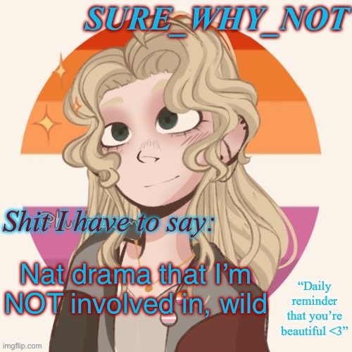 From what I can tell, this “drama” is just her trauma dumping when someone mentioned they recently unblocked her | Nat drama that I’m NOT involved in, wild | image tagged in swn announcement template version 2 | made w/ Imgflip meme maker