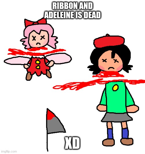 Ribbon And Adeleine is Dead | RIBBON AND ADELEINE IS DEAD; XD | image tagged in ribbon and adeleine is dead,gore,adeleine,funny,cute,ribbon | made w/ Imgflip meme maker