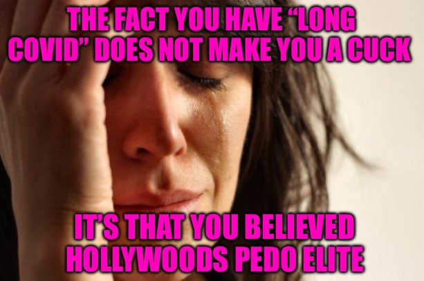 Mind Virus | THE FACT YOU HAVE “LONG COVID” DOES NOT MAKE YOU A CUCK; IT’S THAT YOU BELIEVED HOLLYWOODS PEDO ELITE | image tagged in covid-19,covid,covidiots,political memes,scumbag hollywood,cucks | made w/ Imgflip meme maker