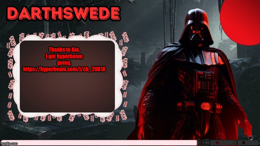 DarthSwede announcement template made by -Nightfire- | Thanks to Alo, I got hyperbeam going.
https://hyperbeam.com/i/cb_2UB1X | image tagged in darthswede announcement template made by -nightfire- | made w/ Imgflip meme maker