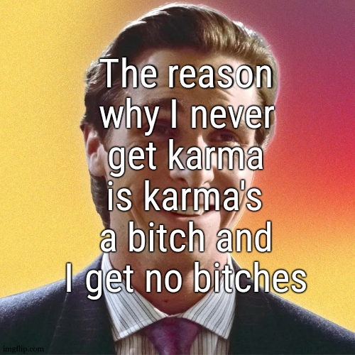 Sigma (Patrick Bateman) | The reason why I never get karma is karma's a bitch and I get no bitches | made w/ Imgflip meme maker