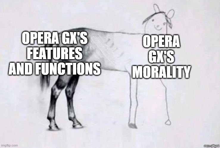 Opera GX | OPERA GX'S FEATURES AND FUNCTIONS; OPERA GX'S MORALITY | image tagged in horse drawing | made w/ Imgflip meme maker